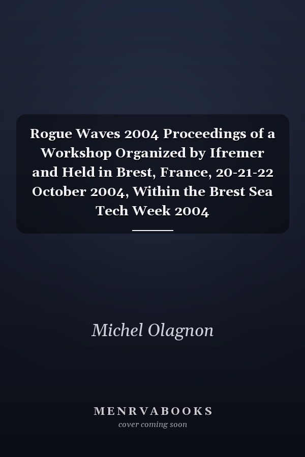 Rogue Waves 2004 Proceedings of a Workshop Organized by Ifremer and Held in Brest, France, 20-21-22 October 2004, Within the Brest Sea Tech Week 2004