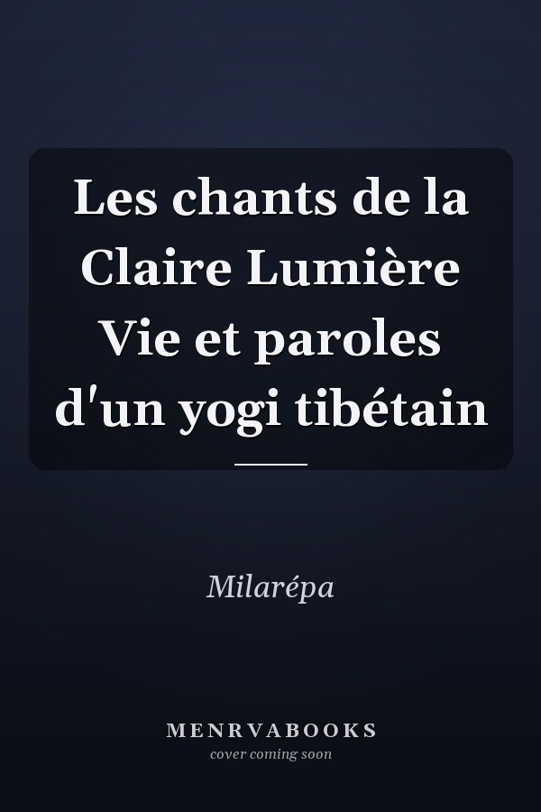 Les chants de la Claire Lumière Vie et paroles d'un yogi tibétain