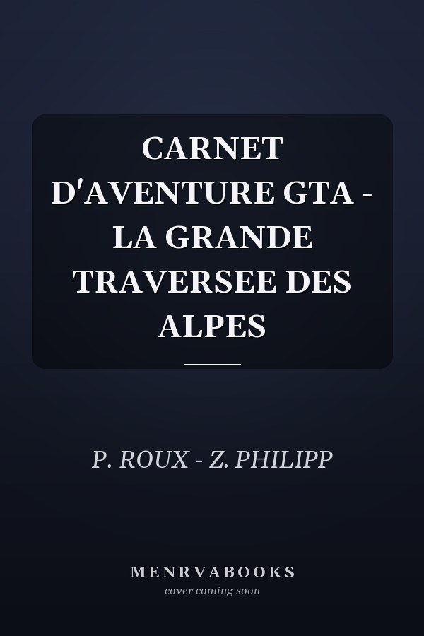 CARNET D'AVENTURE GTA - LA GRANDE TRAVERSEE DES ALPES