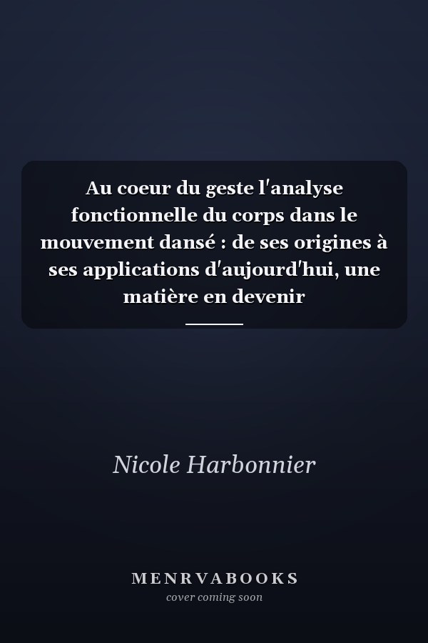Au coeur du geste l'analyse fonctionnelle du corps dans le mouvement dansé : de ses origines à ses applications d'aujourd'hui, une matière en devenir