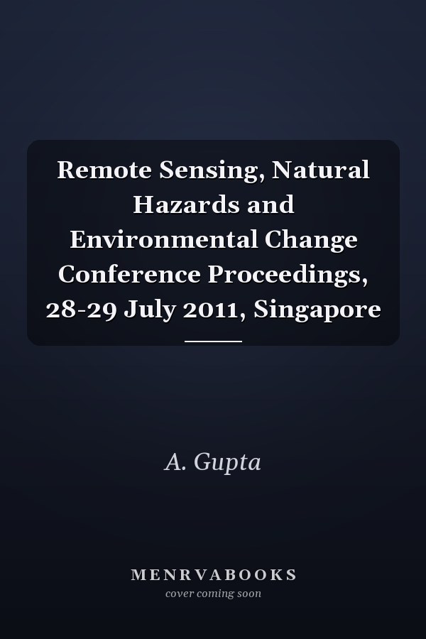 Remote Sensing, Natural Hazards and Environmental Change Conference Proceedings, 28-29 July 2011, Singapore