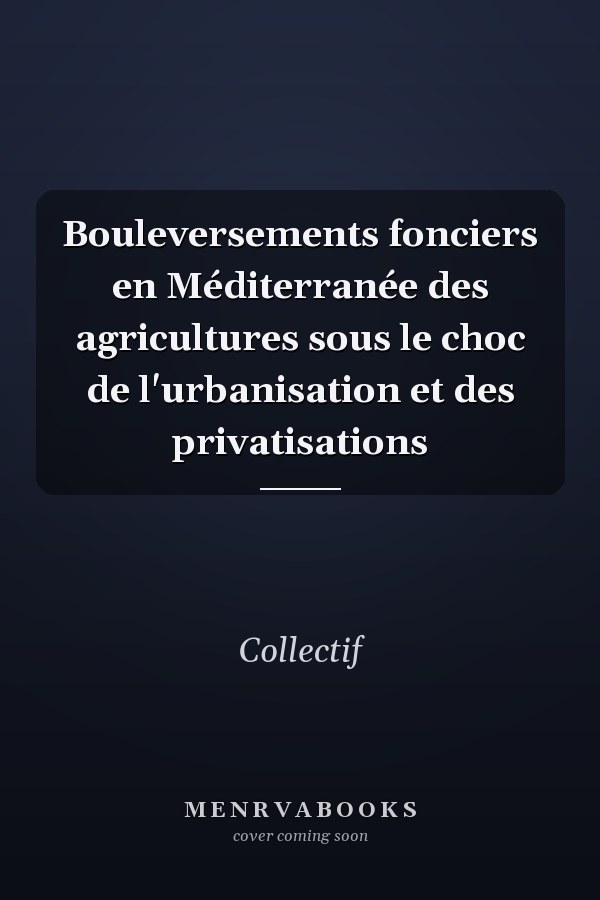 Bouleversements fonciers en Méditerranée des agricultures sous le choc de l'urbanisation et des privatisations
