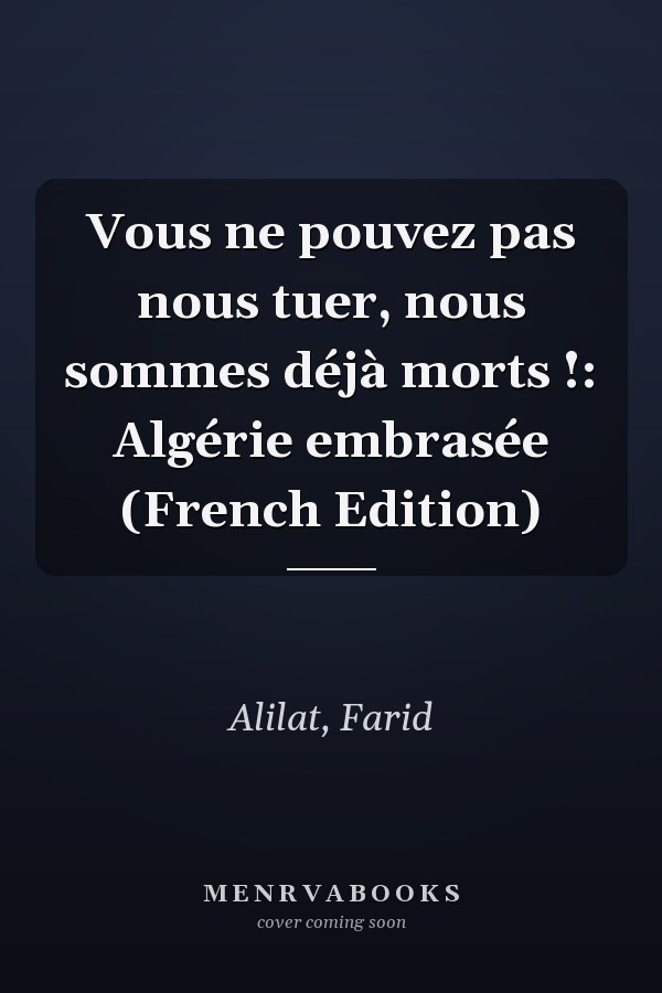 Vous ne pouvez pas nous tuer, nous sommes déjà morts !: Algérie embrasée (French Edition)