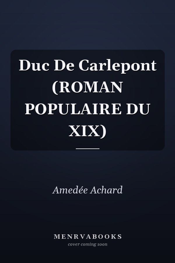 Duc De Carlepont (ROMAN POPULAIRE DU XIX)