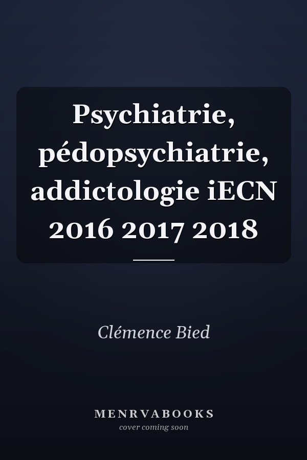 Psychiatrie, pédopsychiatrie, addictologie iECN 2016 2017 2018