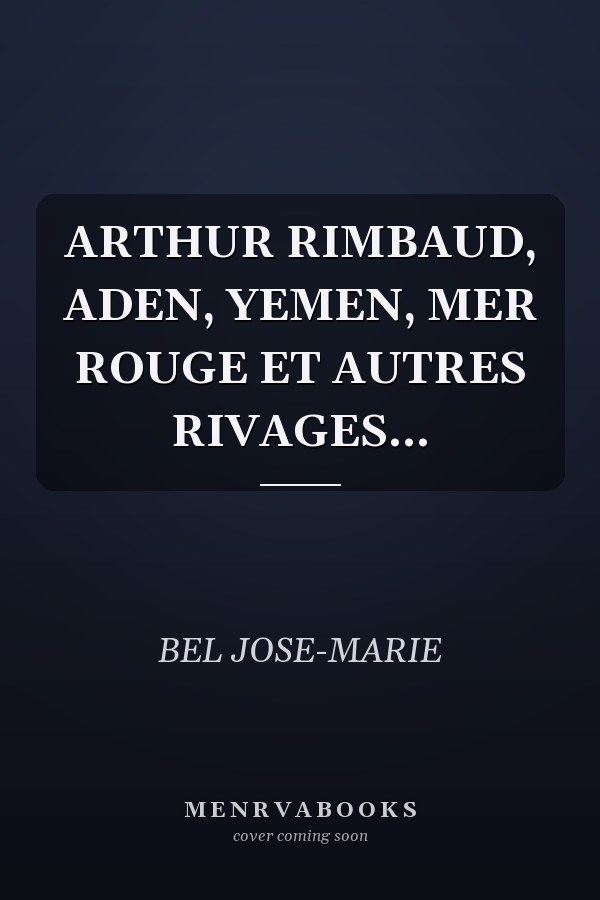 ARTHUR RIMBAUD, ADEN, YEMEN, MER ROUGE ET AUTRES RIVAGES...