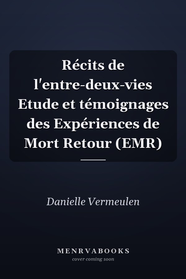 Récits de l'entre-deux-vies Etude et témoignages des Expériences de Mort Retour (EMR)