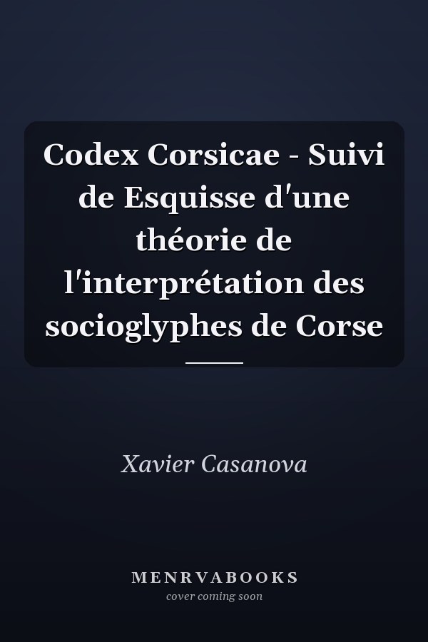 Codex Corsicae - Suivi de Esquisse d'une théorie de l'interprétation des socioglyphes de Corse