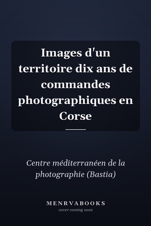 Images d'un territoire dix ans de commandes photographiques en Corse