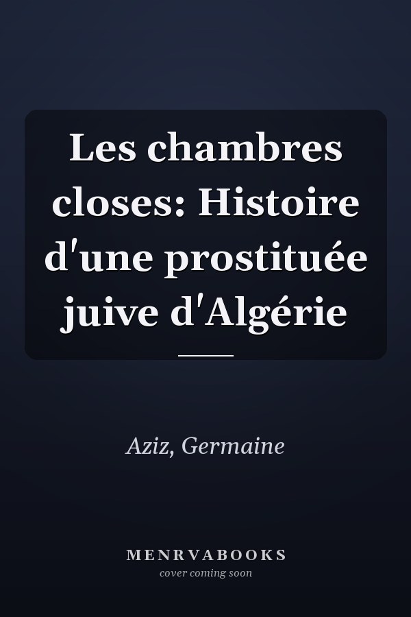 Les chambres closes: Histoire d'une prostituée juive d'Algérie