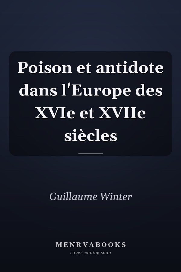 Poison et antidote dans l'Europe des XVIe et XVIIe siècles