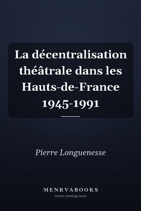 La décentralisation théâtrale dans les Hauts-de-France 1945-1991