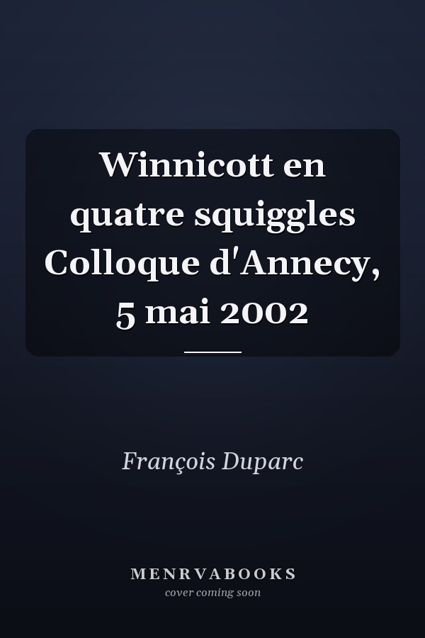 Winnicott en quatre squiggles Colloque d'Annecy, 5 mai 2002
