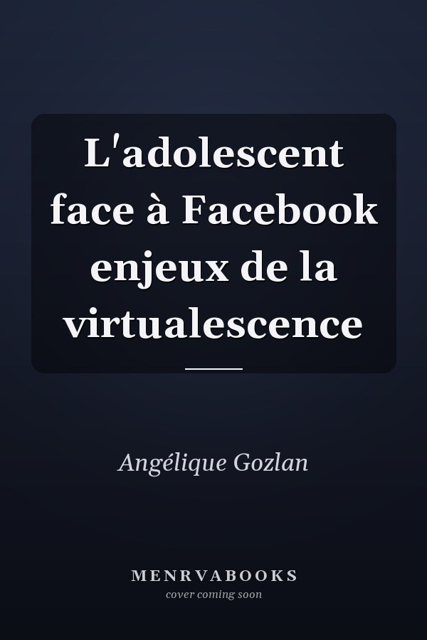 L'adolescent face à Facebook enjeux de la virtualescence
