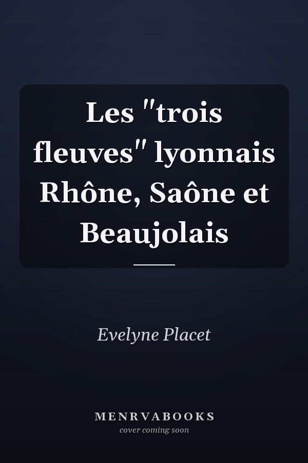 Les "trois fleuves" lyonnais Rhône, Saône et Beaujolais