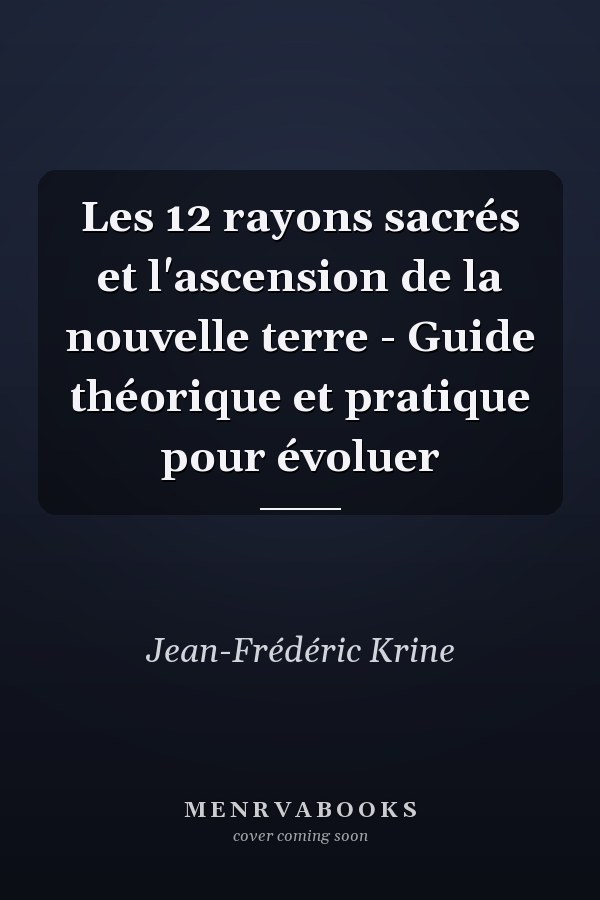 Les 12 rayons sacrés et l'ascension de la nouvelle terre - Guide théorique et pratique pour évoluer