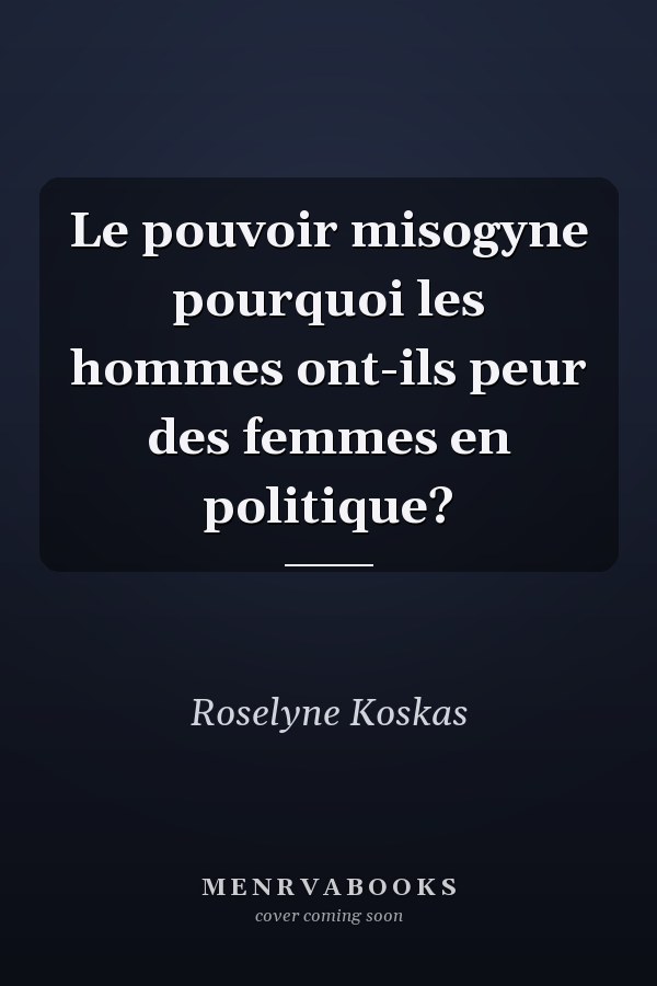 Le pouvoir misogyne pourquoi les hommes ont-ils peur des femmes en politique?