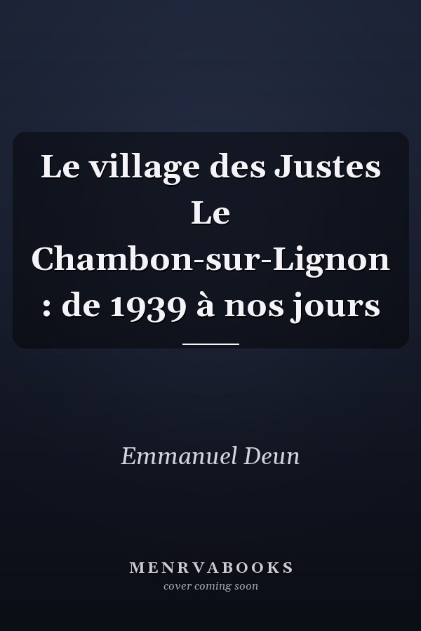 Le village des Justes Le Chambon-sur-Lignon : de 1939 à nos jours
