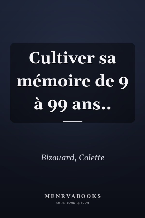 Cultiver sa mémoire de 9 à 99 ans..