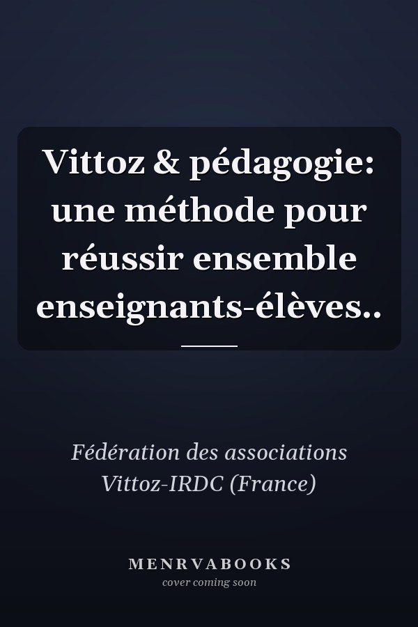 Vittoz & pédagogie: une méthode pour réussir ensemble enseignants-élèves..