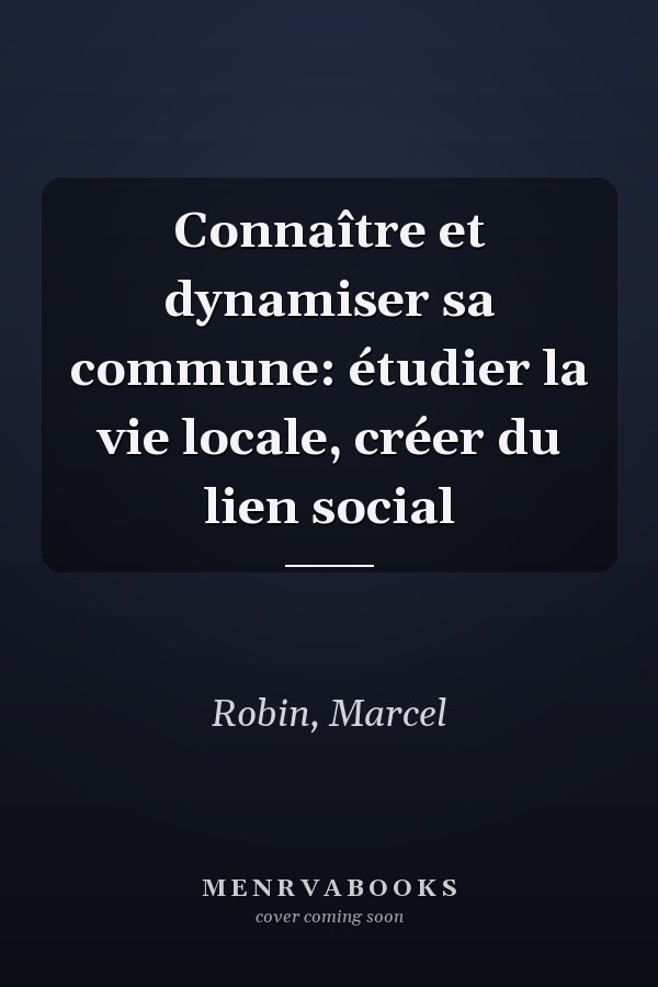 Connaître et dynamiser sa commune: étudier la vie locale, créer du lien social