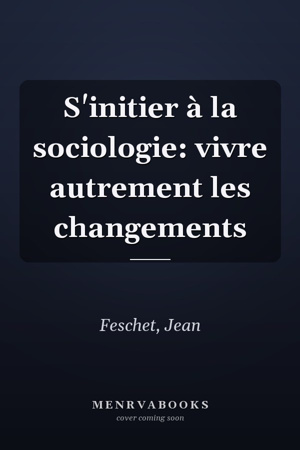 S'initier à la sociologie: vivre autrement les changements