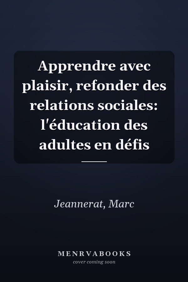 Apprendre avec plaisir, refonder des relations sociales: l'éducation des adultes en défis