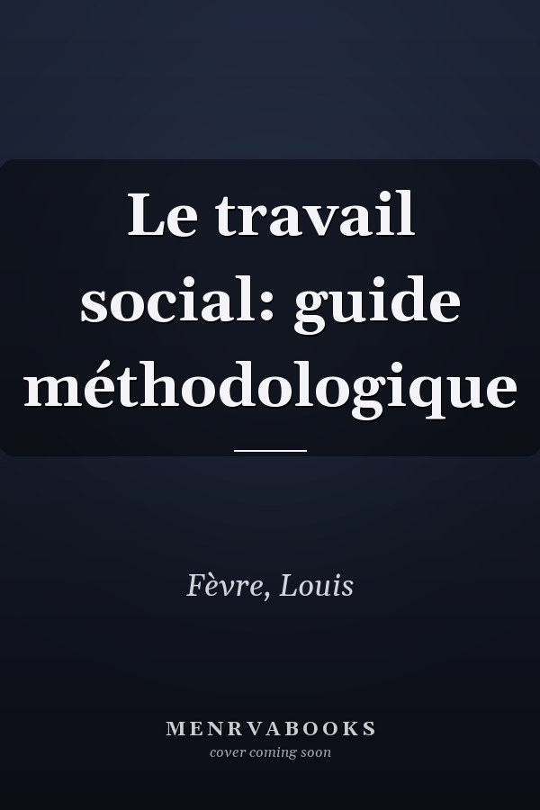 Le travail social: guide méthodologique