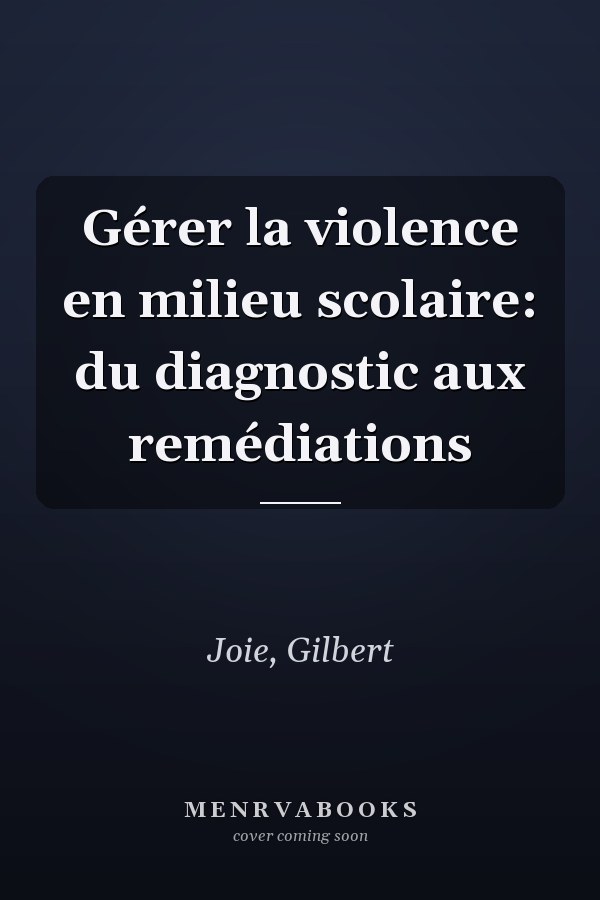 Gérer la violence en milieu scolaire: du diagnostic aux remédiations