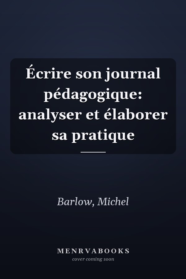 Écrire son journal pédagogique: analyser et élaborer sa pratique