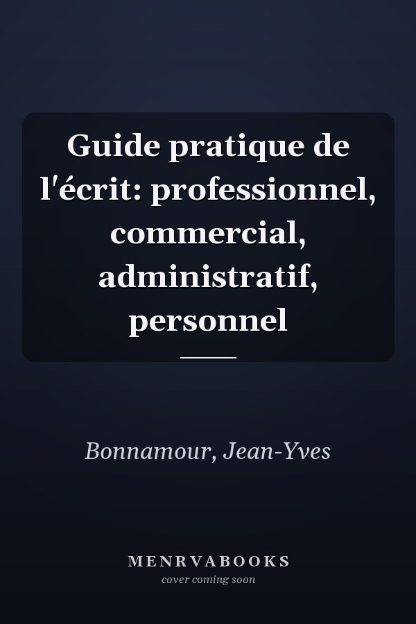 Guide pratique de l'écrit: professionnel, commercial, administratif, personnel