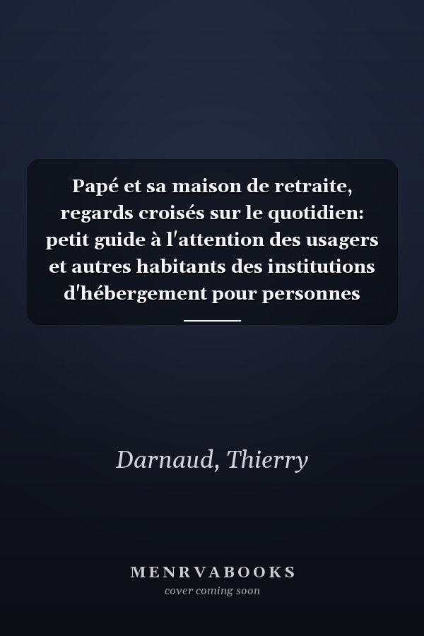 Papé et sa maison de retraite, regards croisés sur le quotidien: petit guide à l'attention des usagers et autres habitants des institutions d'hébergement pour personnes âgées
