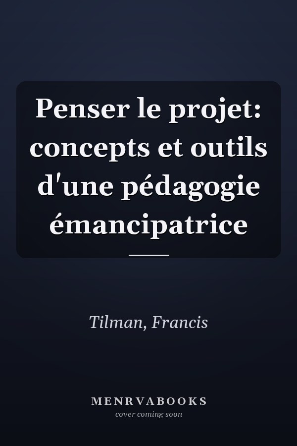 Penser le projet: concepts et outils d'une pédagogie émancipatrice