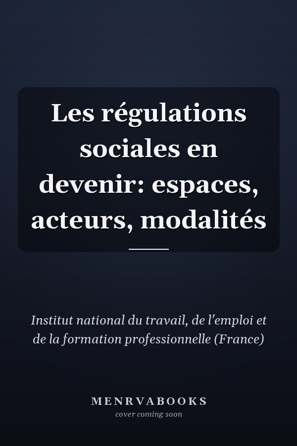 Les régulations sociales en devenir: espaces, acteurs, modalités