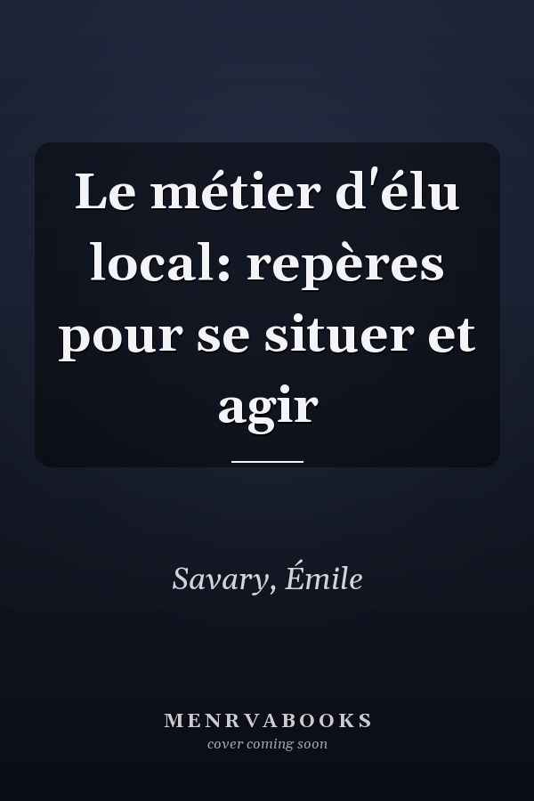 Le métier d'élu local: repères pour se situer et agir