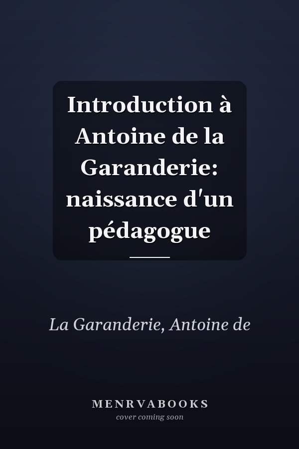 Introduction à Antoine de la Garanderie: naissance d'un pédagogue