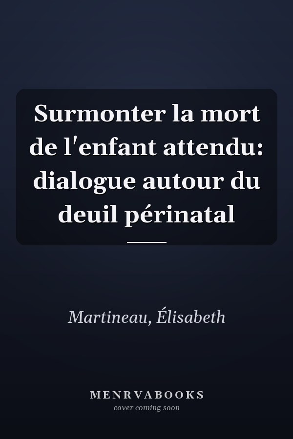 Surmonter la mort de l'enfant attendu: dialogue autour du deuil périnatal