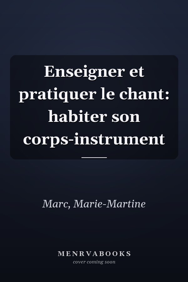 Enseigner et pratiquer le chant: habiter son corps-instrument