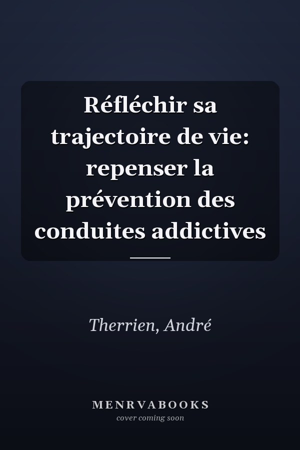 Réfléchir sa trajectoire de vie: repenser la prévention des conduites addictives