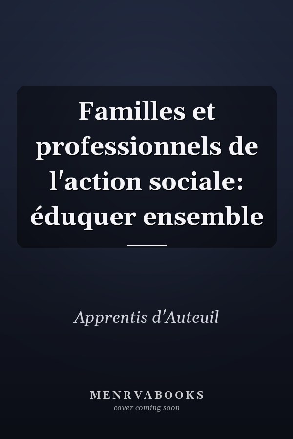 Familles et professionnels de l'action sociale: éduquer ensemble
