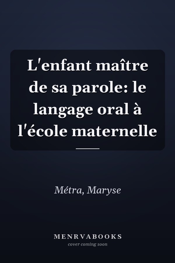 L'enfant maître de sa parole: le langage oral à l'école maternelle