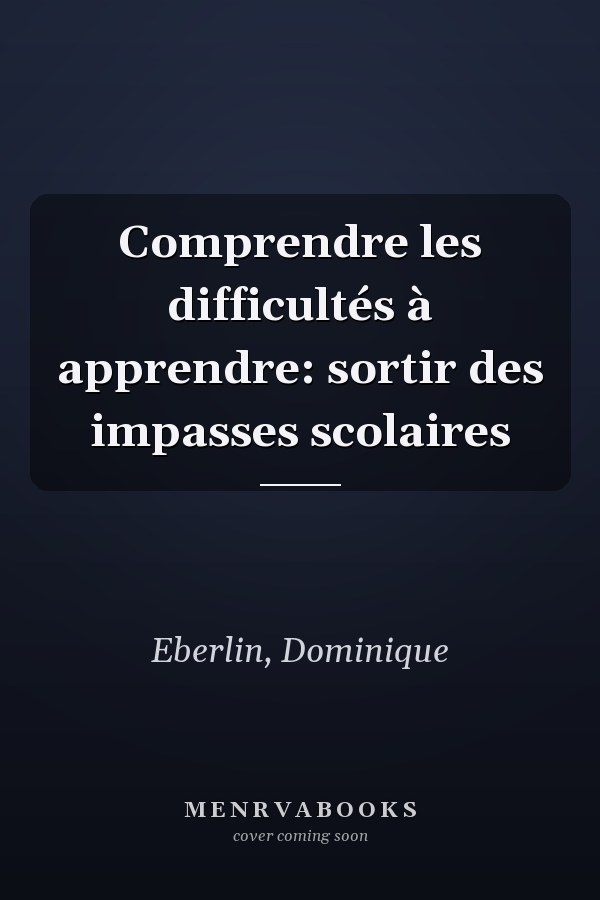 Comprendre les difficultés à apprendre: sortir des impasses scolaires