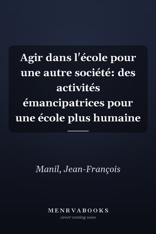 Agir dans l'école pour une autre société: des activités émancipatrices pour une école plus humaine