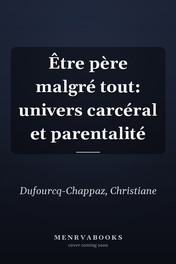 Être père malgré tout: univers carcéral et parentalité