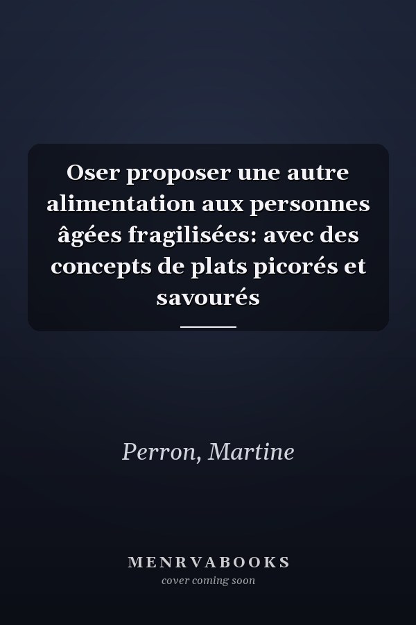 Oser proposer une autre alimentation aux personnes âgées fragilisées: avec des concepts de plats picorés et savourés
