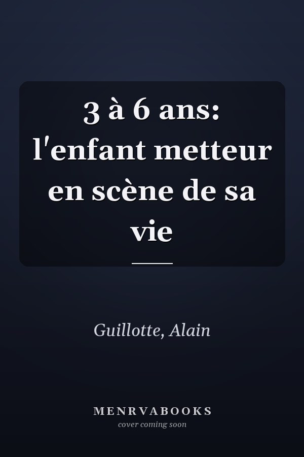 3 à 6 ans: l'enfant metteur en scène de sa vie