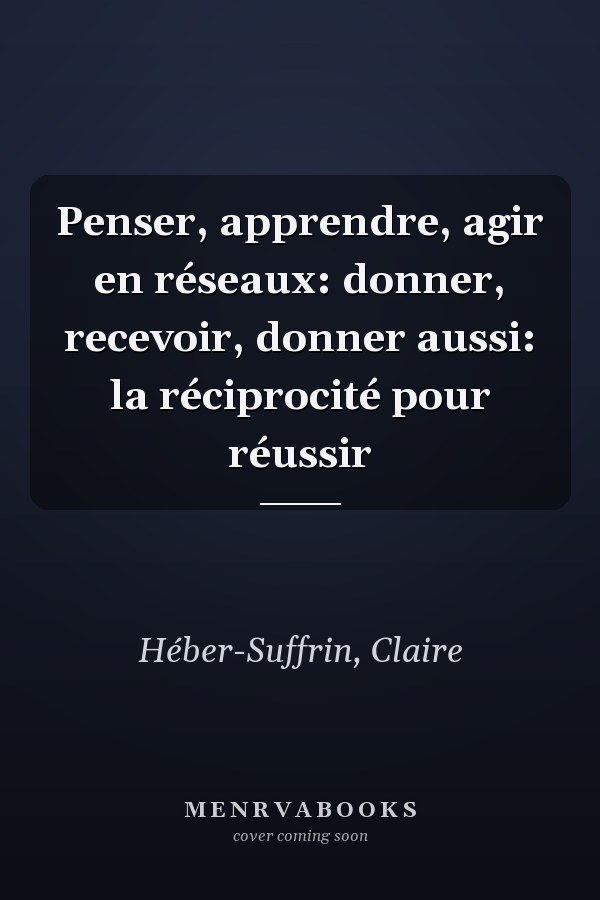 Penser, apprendre, agir en réseaux: donner, recevoir, donner aussi: la réciprocité pour réussir