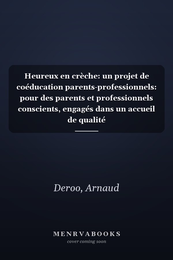 Heureux en crèche: un projet de coéducation parents-professionnels: pour des parents et professionnels conscients, engagés dans un accueil de qualité