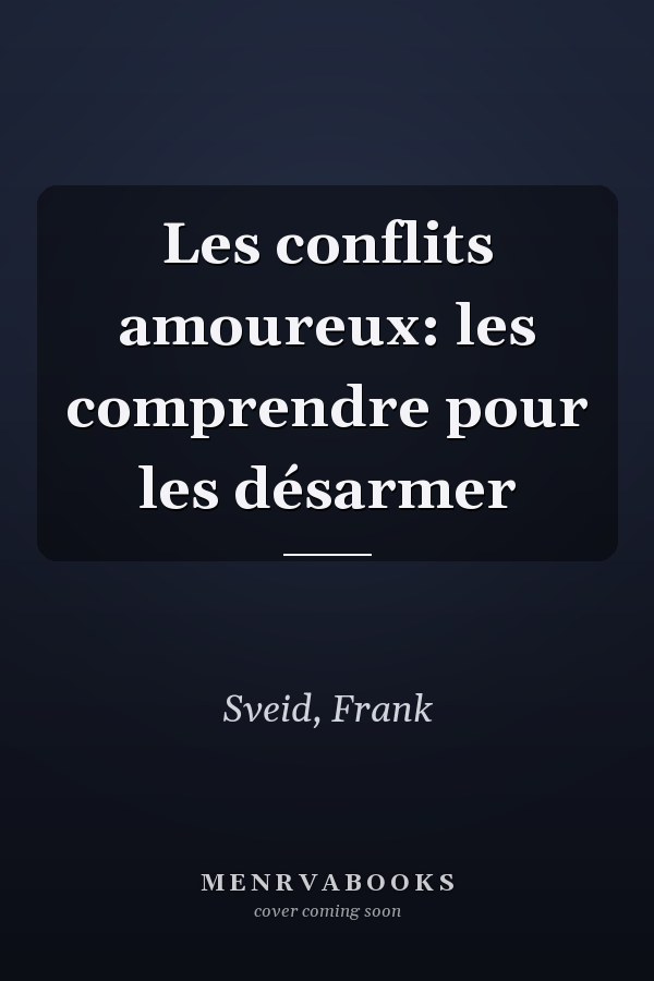 Les conflits amoureux: les comprendre pour les désarmer