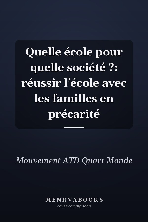 Quelle école pour quelle société ?: réussir l'école avec les familles en précarité